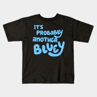 It's Probably Another Bluey Kids T-Shirt